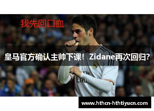 皇马官方确认主帅下课！Zidane再次回归？